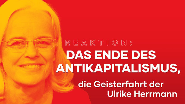 Das Ende des Antikapitalismus - die Geisterfahrt von Ulrike Herrmann